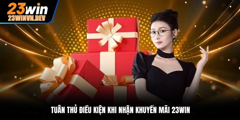 Tuân thủ điều kiện khi nhận khuyến mãi 23Win