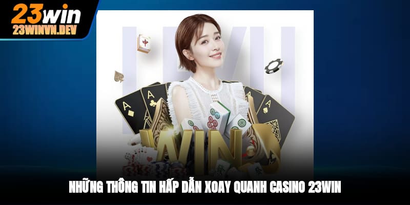 Những thông tin hấp dẫn xoay quanh casino 23WIN